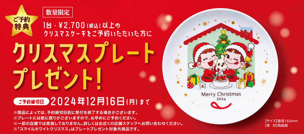 ご予約特典 数量限定 1台・￥2,700(税込)以上のクリスマスケーキをご予約いただいた方にクリスマスプレートプレゼント！ご予約締切日2024年12月16日(月)まで ※商品によっては、予約締切日前に受付を終了する場合がございます。※プレートには数に限りがございますので、お早めにご予約ください。※一部の店舗では実施しておりません。詳しくはお近くの店舗スタッフへお問い合わせください。※「スマイルホワイトクリスマス」はプレートプレゼント対象外商品です。【サイズ】直径160mm 【素材】陶磁器